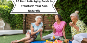 20 best anti-aging foods to Transform Your Skin Naturally