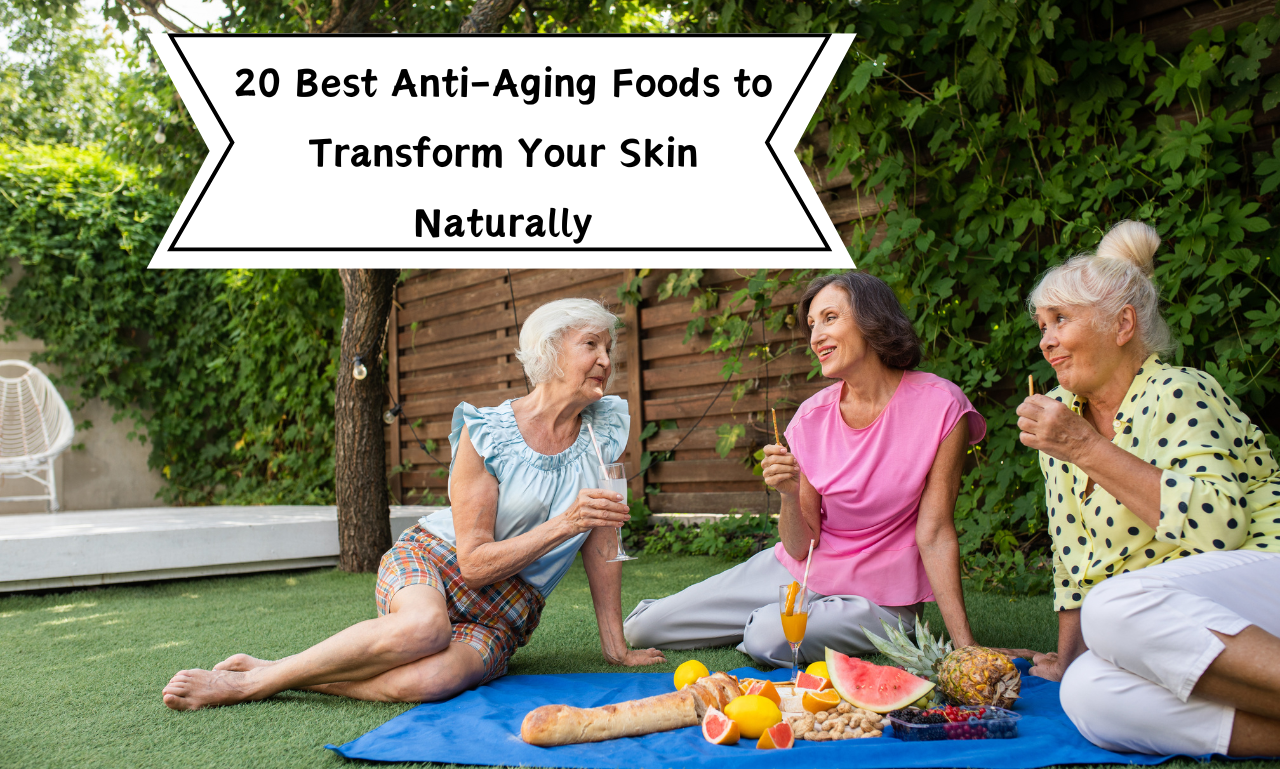 20 Best Anti-Aging Foods to Transform Your Skin Naturally