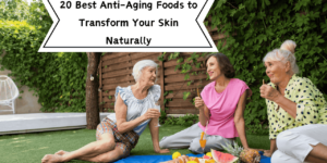 20 best anti-aging foods to Transform Your Skin