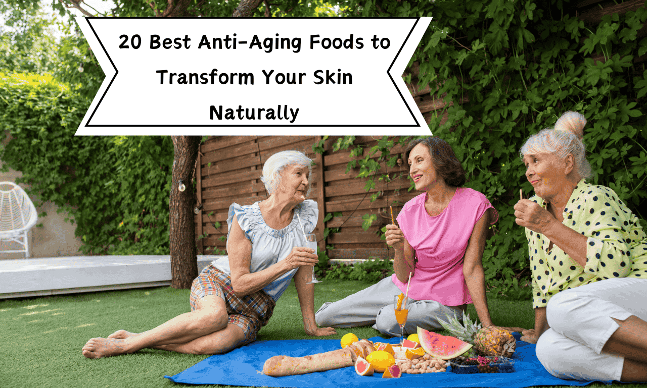 best anti-aging foods to Transform Your Skin