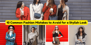 10 Common Fashion Mistakes to Avoid to be Stylish