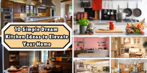 10 Simple Dream Kitchen Ideas to Elevate Your Home